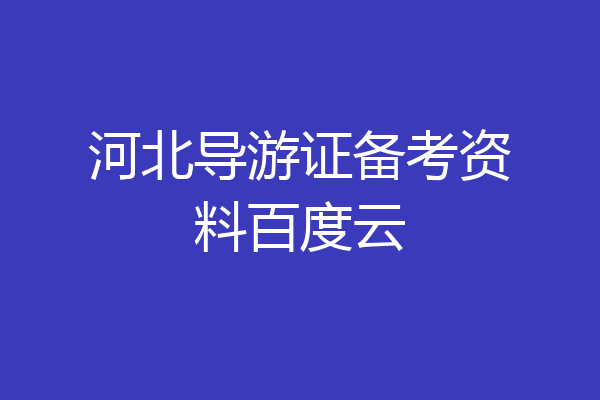 河北导游证备考资料百度云