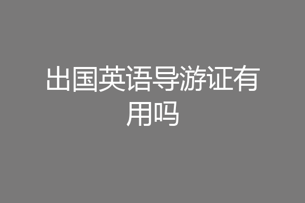 出国英语导游证有用吗