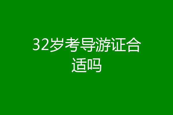 32岁考导游证合适吗