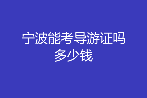 宁波能考导游证吗多少钱