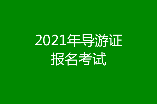 2021年导游证报名考试