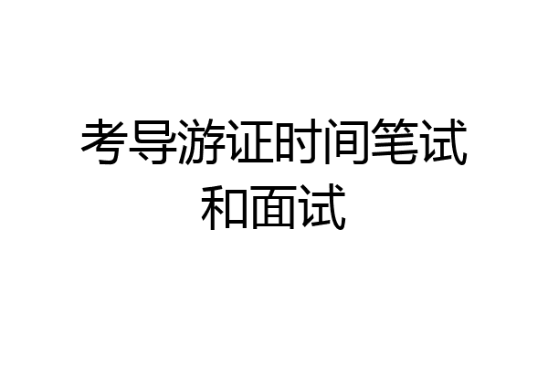 考导游证时间笔试和面试
