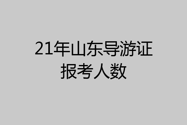 21年山东导游证报考人数