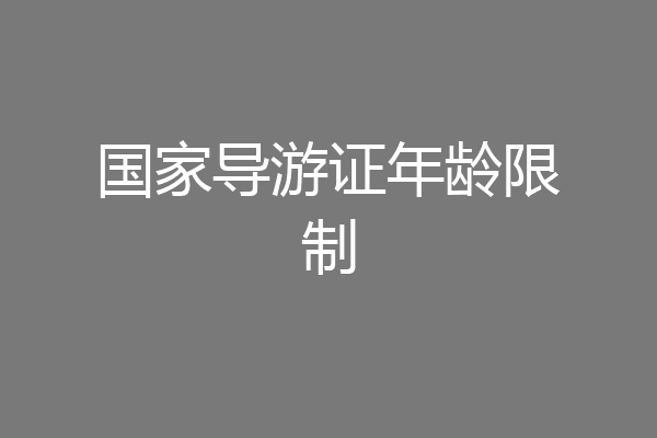 国家导游证年龄限制