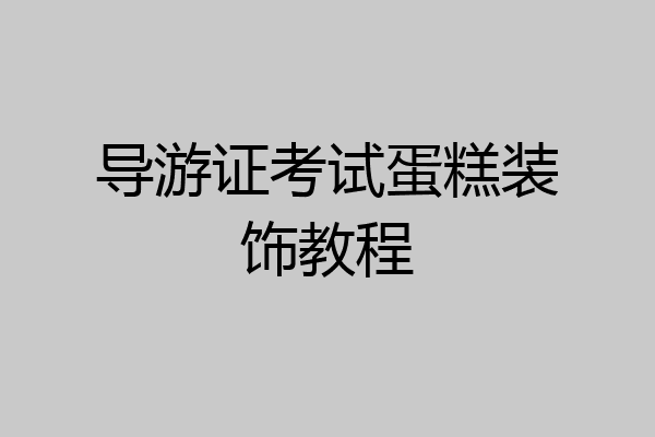 导游证考试蛋糕装饰教程