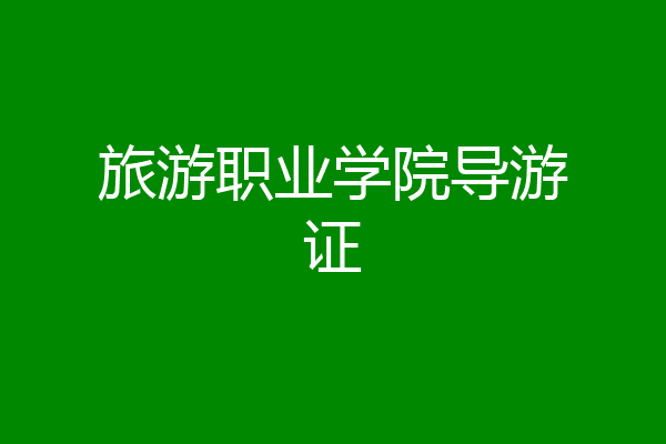 旅游职业学院导游证