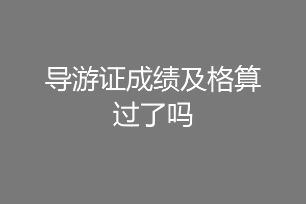 导游证成绩及格算过了吗