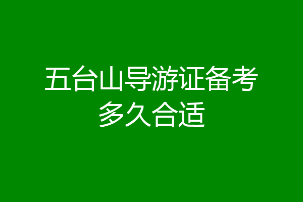 五台山导游证备考多久合适