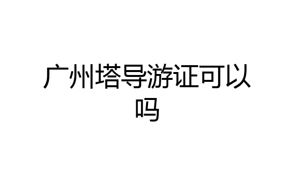 广州塔导游证可以吗