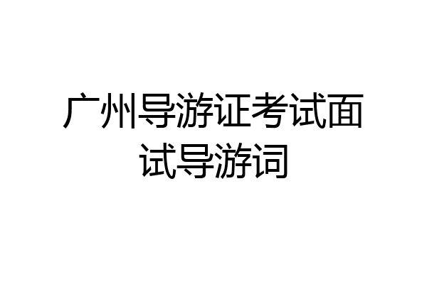 广州导游证考试面试导游词