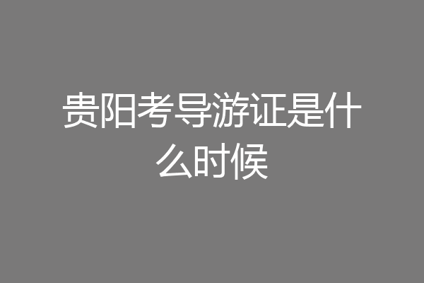 贵阳考导游证是什么时候