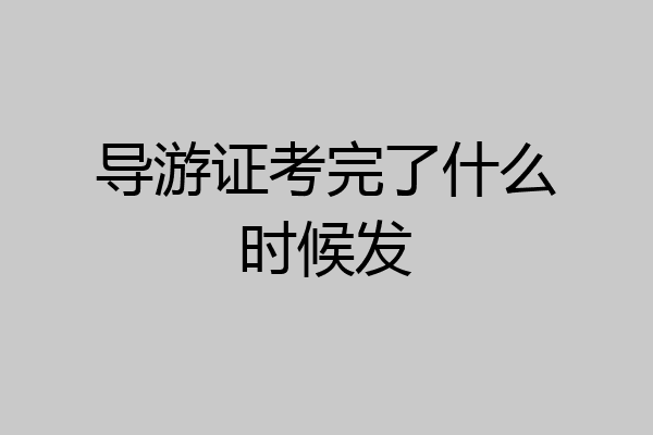 导游证考完了什么时候发