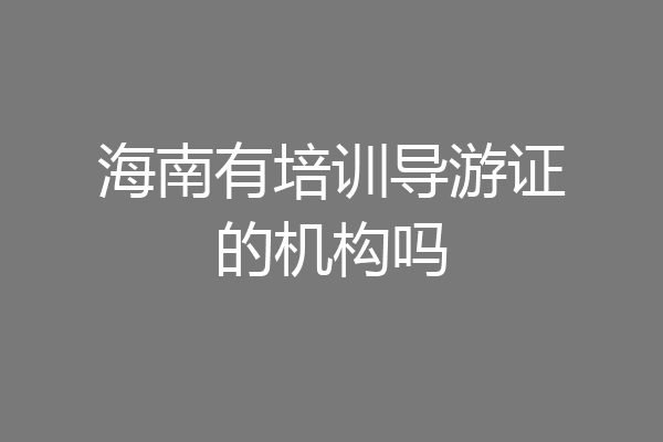 海南有培训导游证的机构吗