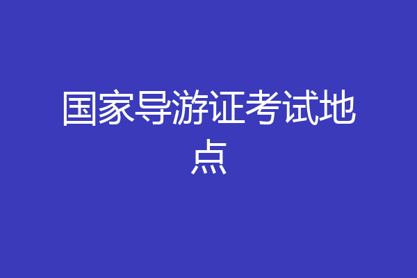 国家导游证考试地点