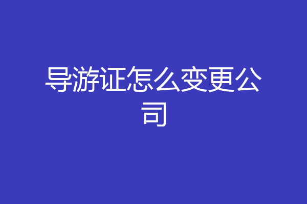 导游证怎么变更公司