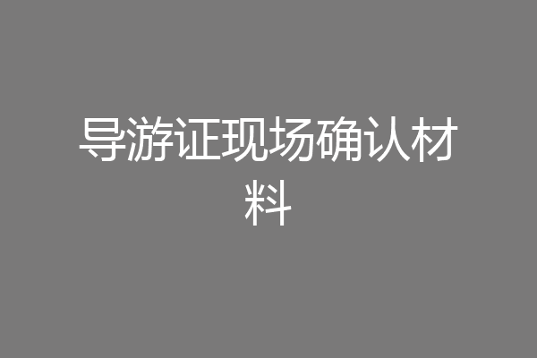 导游证现场确认材料