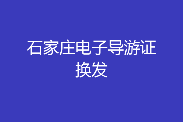 石家庄电子导游证换发