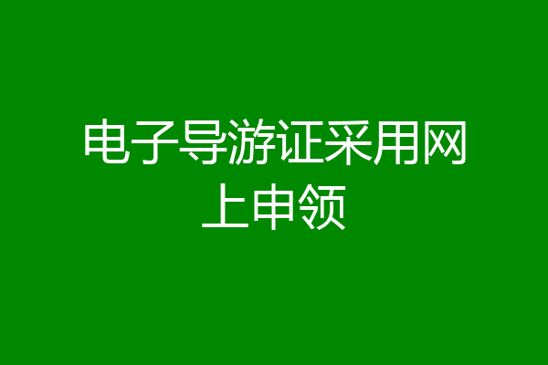 电子导游证采用网上申领