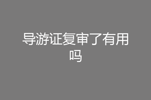 导游证复审了有用吗