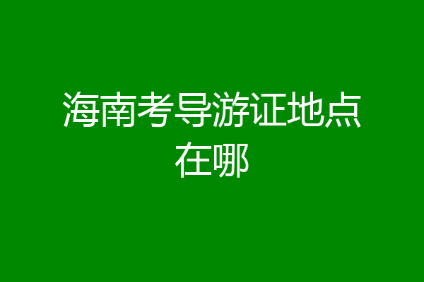 海南考导游证地点在哪