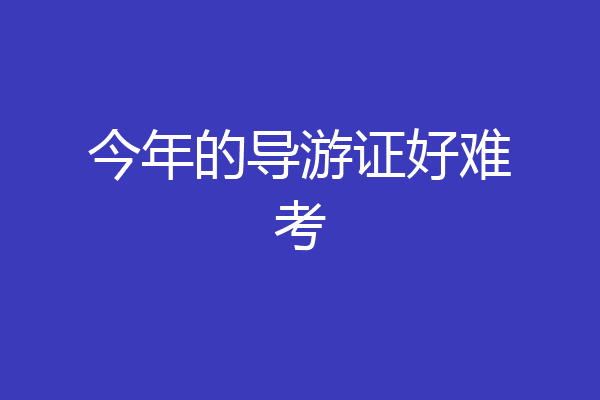 今年的导游证好难考