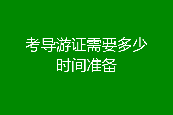 考导游证需要多少时间准备