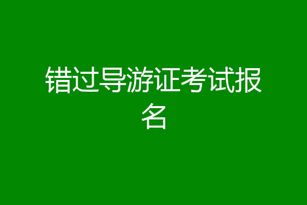 错过导游证考试报名