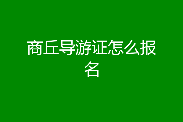 商丘导游证怎么报名