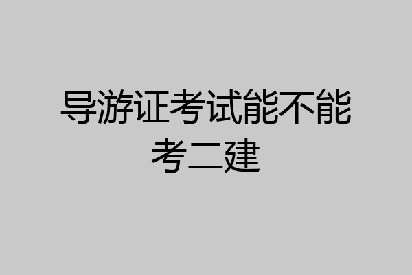 导游证考试能不能考二建
