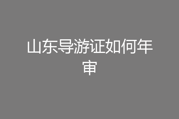 山东导游证如何年审