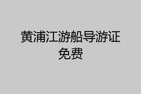 黄浦江游船导游证免费