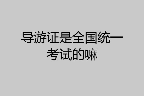 导游证是全国统一考试的嘛