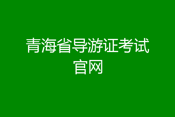 青海省导游证考试官网