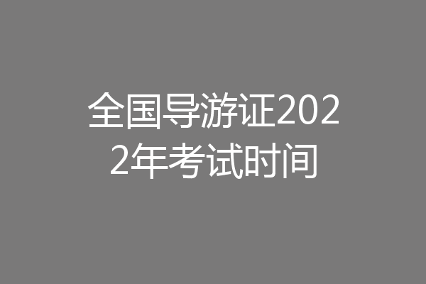 全国导游证2022年考试时间