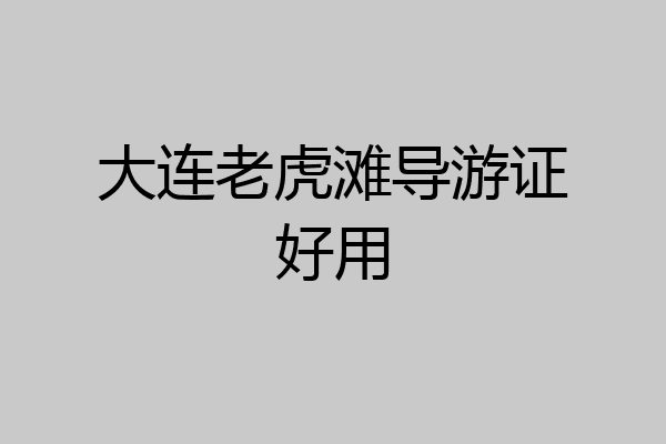 大连老虎滩导游证好用