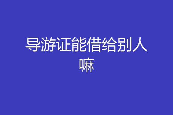 导游证能借给别人嘛