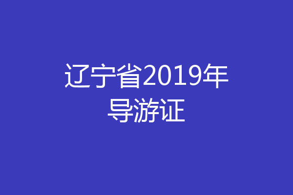 辽宁省2019年导游证