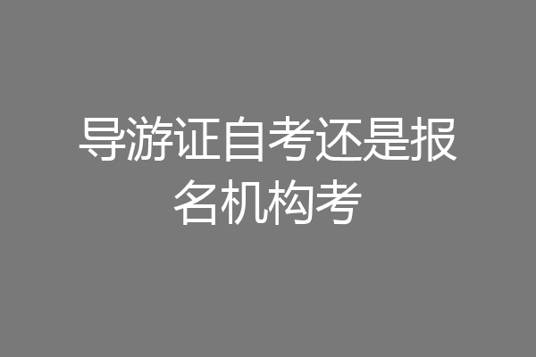 导游证自考还是报名机构考