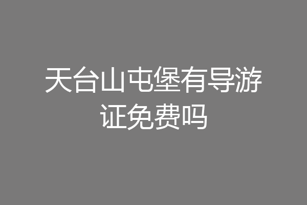 天台山屯堡有导游证免费吗