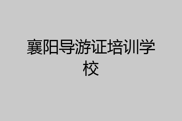 襄阳导游证培训学校