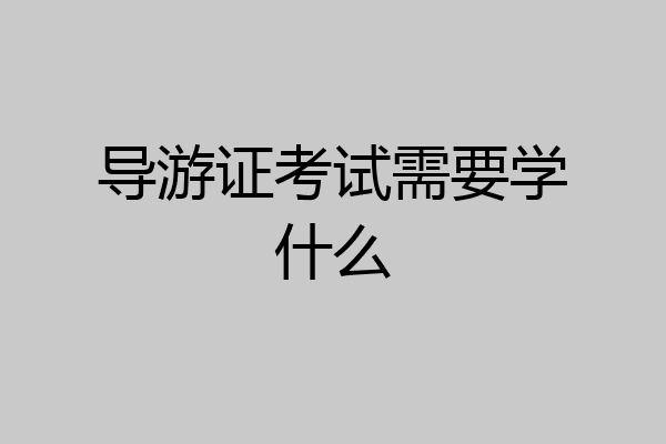 导游证考试需要学什么