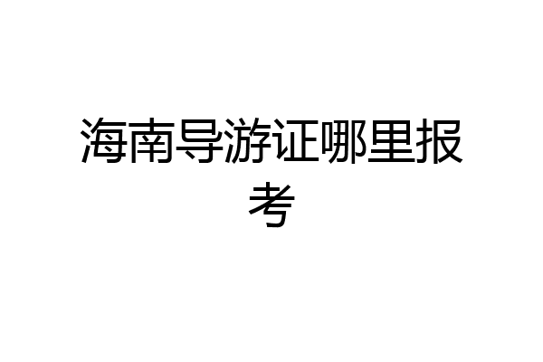 海南导游证哪里报考