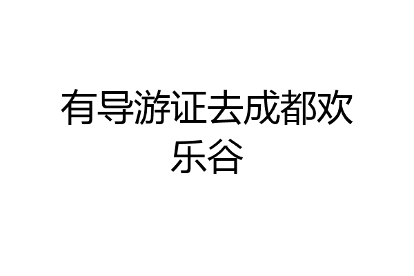 有导游证去成都欢乐谷