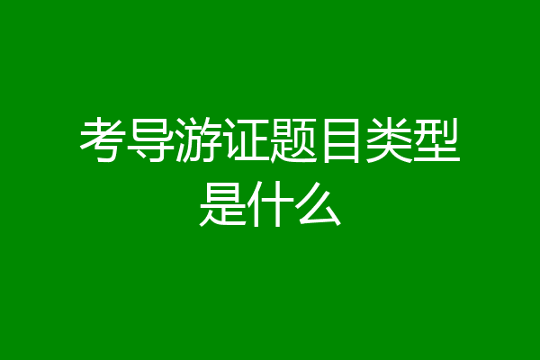 考导游证题目类型是什么
