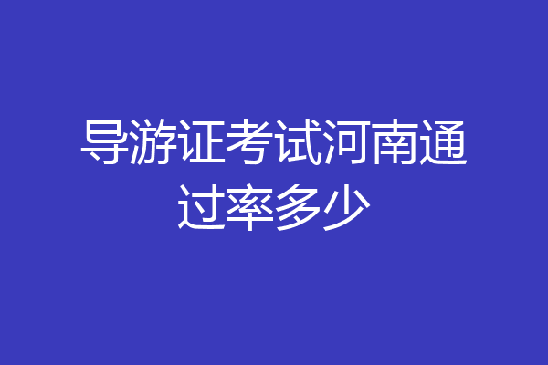 导游证考试河南通过率多少