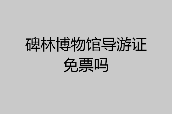 碑林博物馆导游证免票吗