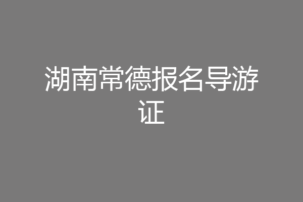 湖南常德报名导游证