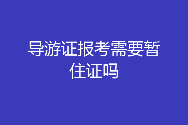导游证报考需要暂住证吗
