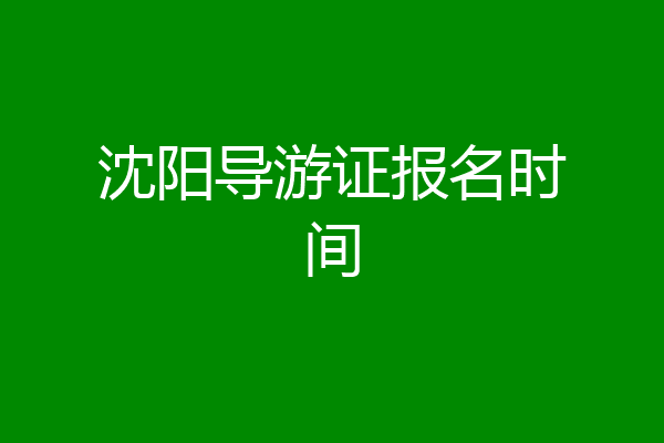 沈阳导游证报名时间