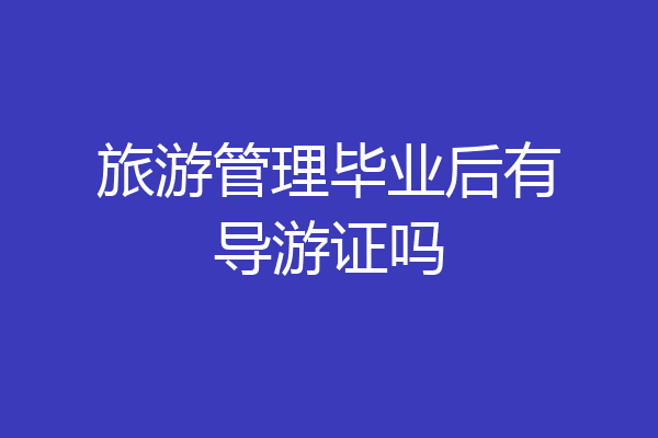 旅游管理毕业后有导游证吗